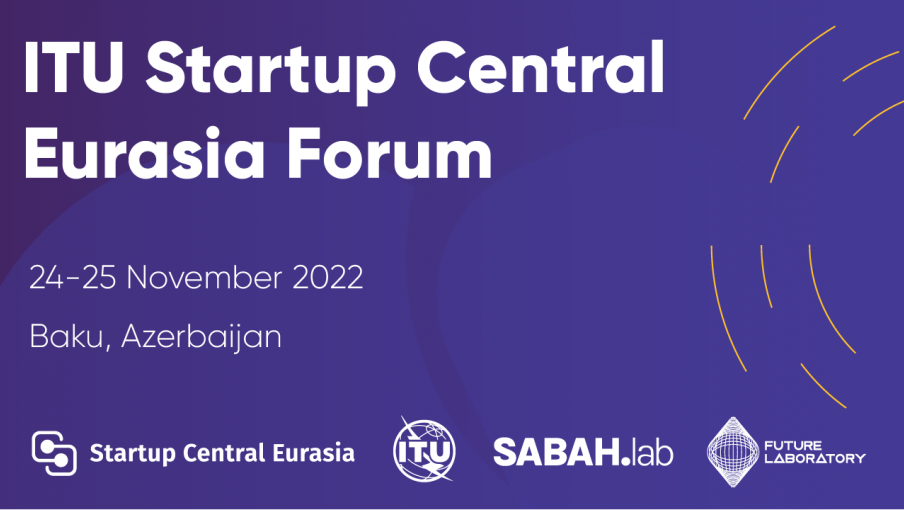 ITU Startup Central Eurasia Forum — Baku, Azerbaijan, 24-25 of November 2022